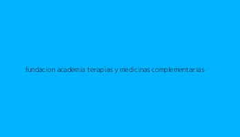 fundacion academia terapias y medicinas complementarias